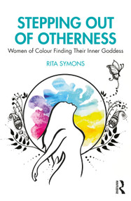 Stepping Out of Otherness (Women of Colour Finding Their Inner Goddess) by Rita Symons, 9781032487502