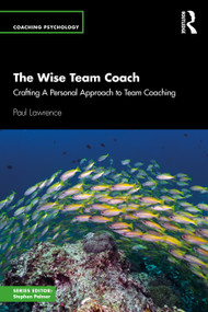 The Wise Team Coach (Crafting A Personal Approach To Team Coaching) by Paul Lawrence, 9781032900834