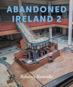 Abandoned Ireland 2 by Rebecca Brownlie, 9781785375262