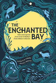 The Enchanted Bay (Tales and Legends from Ernie O'Malley's Irish Folklore Collection) by Patrick J. Mahoney, Cormac K.H. O'Malley, 9781785375286