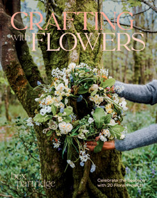 Crafting with Flowers (Celebrate the Seasons with 20 Floral Projects) by Bex Partridge, 9781784887810