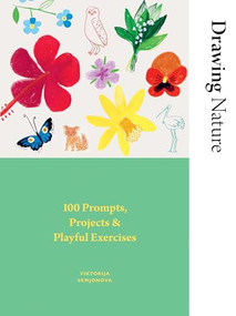 Drawing Nature (100 Prompts, Projects and Playful Exercises) by Viktorija Semjonova, 9781784887872