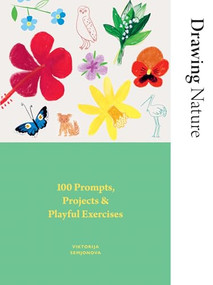 Drawing Nature (100 Prompts, Projects and Playful Exercises) by Viktorija Semjonova, 9781784887872