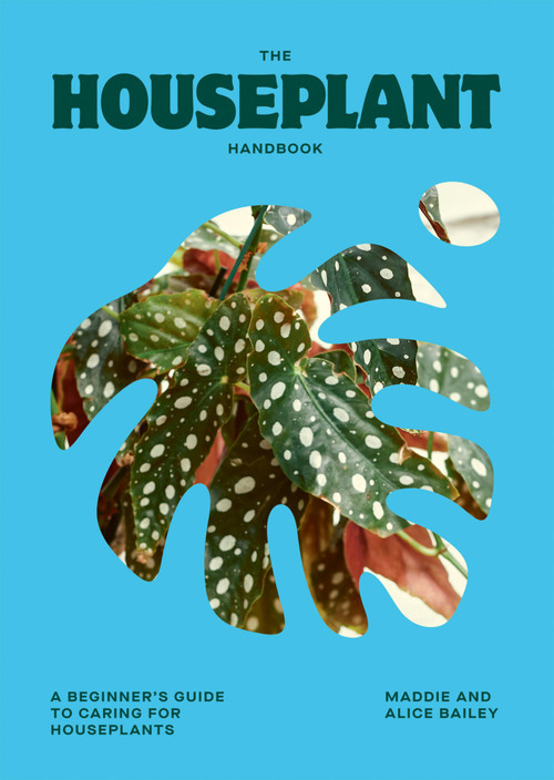 The Houseplant Handbook (A Beginner's Guide to Caring for Houseplants) by Alice Bailey, Maddie Bailey, 9781784887964
