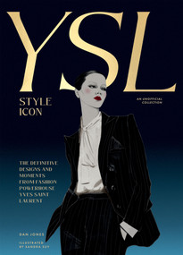 Yves Saint Laurent: Style Icon (The Definitive Designs and Moments from Fashion Powerhouse Yves Saint Laurent) by Dan Jones, 9781784887971