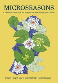Microseasons (A Slow-Living Guide to the Year Following the Traditional Japanese Calendar) by Tiffany Francis-Baker, Tamae Mizukami, 9781958417959