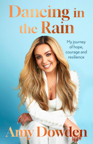 Dancing in the Rain (My story of hope, courage and resilience) by Amy Dowden, 9780349442044