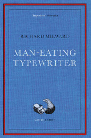 Man-Eating Typewriter (Shortlisted for the Goldsmiths Prize 2023) by Richard Milward, 9781399602020