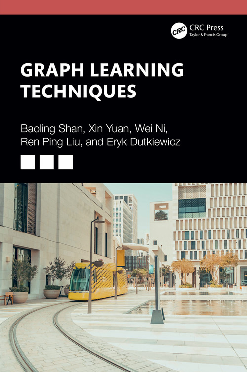 Graph Learning Techniques by Baoling Shan, Xin Yuan, Wei Ni, Ren Ping Liu, Eryk Dutkiewicz, 9781032851129