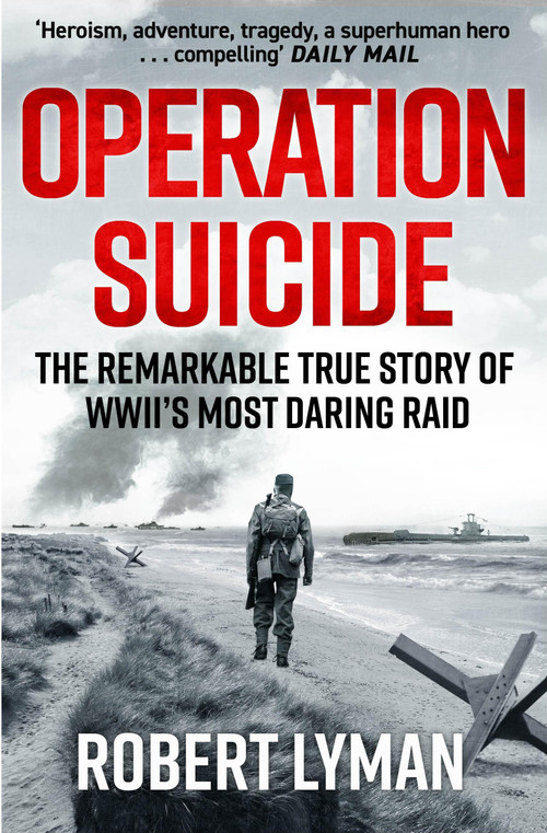 Operation Suicide (The Remarkable Story of the Cockleshell Raid) - 9781529440065 by Major Robert Lyman, 9781529440065