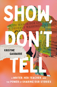Show, Don't Tell (A Writer, Her Teacher, and the Power of Sharing Our Stories) by Kristine Gasbarre, 9781546008064