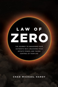 Law of Zero (The Journey to Awakening Your Authentic Self, Unlocking Your Infinite Power, and Taking Control of Your Life) by Chad Hardy, 9798886452570