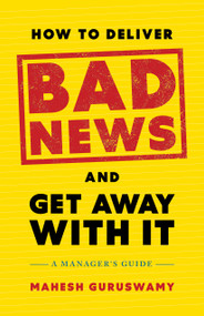 How to Deliver Bad News and Get Away with It (A Manager's Guide) by Mahesh Guruswamy, 9798886452693