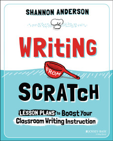 Writing from Scratch (Lesson Plans to Boost Your Classroom Writing Instruction) by Shannon Anderson, 9781394280995