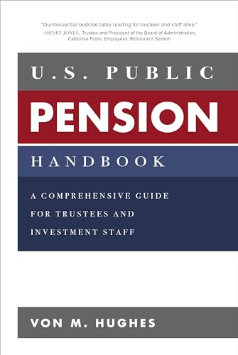 U.S. Public Pension Handbook: A Comprehensive Guide for Trustees and Investment Staff by Von M. Hughes, 9781260134766