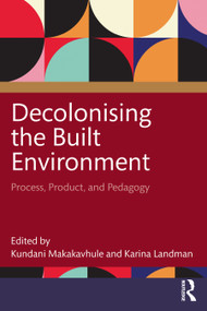 Decolonising the Built Environment (Process, Product, and Pedagogy) by Kundani Makakavhule, Karina Landman, 9781032352442