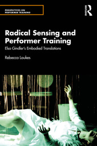 Radical Sensing and Performer Training (Elsa Gindler's Embodied Translations) by Rebecca Loukes, 9780367074647