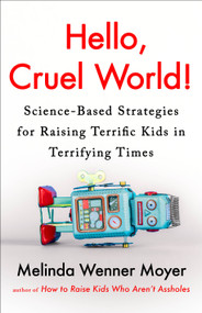 Hello, Cruel World! (Science-Based Strategies for Raising Terrific Kids in Terrifying Times) by Melinda Wenner Moyer, 9780593719367