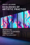 Ecologies of Artistic Practice (Rethinking Cultural Economies through Art and Technology) by Ashley Lee Wong, 9780262552165