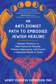 An Anti-Zionist Path to Embodied Jewish Healing by Wendy Elisheva Somerson, PhD, 9798889841876