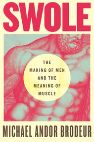 Swole (The Making of Men and the Meaning of Muscle) - 9780807016794 by Michael Andor Brodeur, 9780807016794