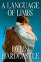 A Language of Limbs (A Novel) by Dylin Hardcastle, 9780593852712