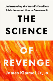 The Science of Revenge (Understanding the World's Deadliest Addiction--and How to Overcome It) by James Kimmel, Jr., JD, 9780593796511