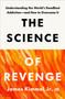 The Science of Revenge (Understanding the World's Deadliest Addiction--and How to Overcome It) by James Kimmel, Jr., JD, 9780593796511