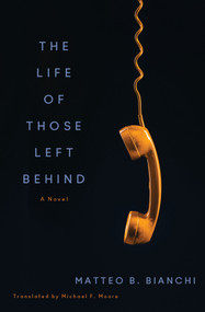 The Life of Those Left Behind (A Novel) by Matteo B. Bianchi, Michael F. Moore, 9781635424522