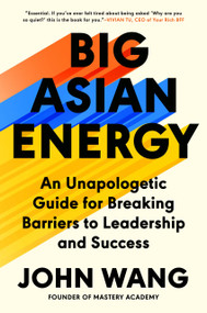 Big Asian Energy (An Unapologetic Guide for Breaking Barriers to Leadership and Success) by John Wang, 9780593475430