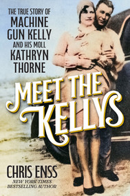 Meet the Kellys (The True Story of Machine Gun Kelly and His Moll Kathryn Thorne) by Chris Enss, 9780806543055