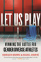 Let Us Play (Winning the Battle for Gender Diverse Athletes) by Harrison Browne, Rachel Browne, 9780807045343