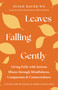 Leaves Falling Gently (Living Fully with Serious Illness through Mindfulness, Compassion, and Connectedness) by Susan Bauer-Wu, Joan Halifax, Nipun Mehta, 9781645473657
