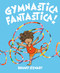 Gymnastica Fantastica! by Briony Stewart, Briony Stewart, 9798217039616