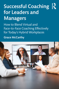 Successful Coaching for Leaders and Managers (How to Blend Virtual and Face-to-Face Coaching Effectively for Today's Hybrid Workplaces) by Grace McCarthy, 9781032145365