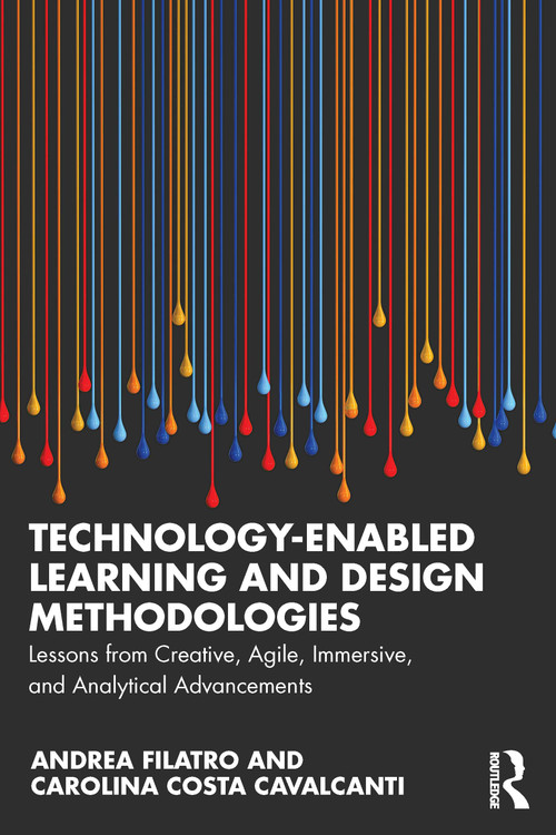 Technology-Enabled Learning and Design Methodologies (Lessons from Creative, Agile, Immersive, and Analytical Advancements) by Andrea Filatro, Carolina Costa Cavalcanti, 9781032906966
