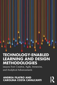 Technology-Enabled Learning and Design Methodologies (Lessons from Creative, Agile, Immersive, and Analytical Advancements) by Andrea Filatro, Carolina Costa Cavalcanti, 9781032906966