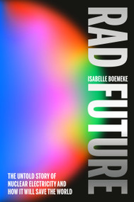 Rad Future (The Untold Story of Nuclear Electricity and How It Will Save the World) by Isabelle Boemeke, 9780593716328