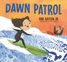 Dawn Patrol: A Father and Daughter Surfing Story by Rob Sayegh Jr., Rob Sayegh Jr., 9781536235098