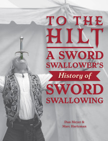 To the Hilt (A Sword Swallower's History of Sword Swallowing) by Dan Meyer, Marc Hartzman, Uri Geller, 9780764368820