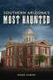 Southern Arizona's Most Haunted (Old Bisbee, Tombstone, and Tucson) by Renee Harper, 9780764369438
