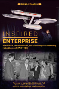 Inspired Enterprise (How NASA, the Smithsonian, and the Aerospace Community Helped Launch Star Trek) by Glen E. Swanson, Margaret A. Weitekamp, 9780764369360