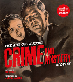 The Art of Classic Crime and Mystery Movies (From the Earliest Poverty Row Movies to the Films of the 1970s) by Ed Hulse, Glenn Kenny, 9780764369278