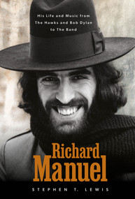 Richard Manuel (His Life and Music, from the Hawks and Bob Dylan to The Band) by Stephen T. Lewis, 9780764369247