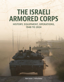 The Israeli Armored Corps (History, Equipment, Operations, 1948 to 2024) by Marc Lenzin, Stefan Bühler, 9780764369063