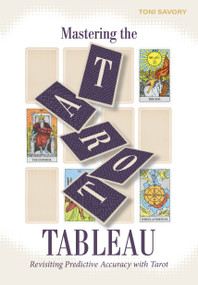 Mastering the Tarot Tableau (Revisiting Predictive Accuracy with Tarot) by Toni Savory, 9780764368912