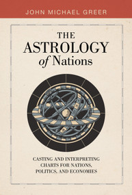 The Astrology of Nations (Casting and Interpreting Charts for Nations, Politics, and Economies) by John Michael Greer, 9780764368745