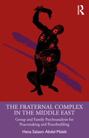 The Fraternal Complex in the Middle East (Group and Family Psychoanalysis for Peacemaking and Peacebuilding) by Hana Salaam Abdel-Malek, 9781032900247