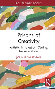 Prisons of Creativity (Artistic Innovation During Incarceration) by John R. Whitman, 9781032902166