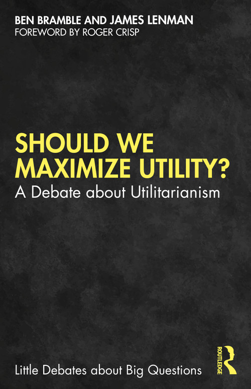 Should We Maximize Utility? (A Debate about Utilitarianism) by Ben Bramble, James Lenman, 9781032291048